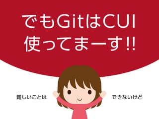でも Git は CUI
使ってまーす！！
難しいことはできないけど
 