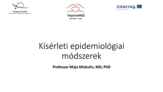 Kísérleti epidemiológiai
módszerek
Professor Maja Miskulin, MD, PhD
 