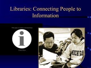 Libraries: Connecting People to
          Information
 
