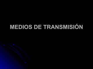 MEDIOS DE TRANSMISIÓN
 
