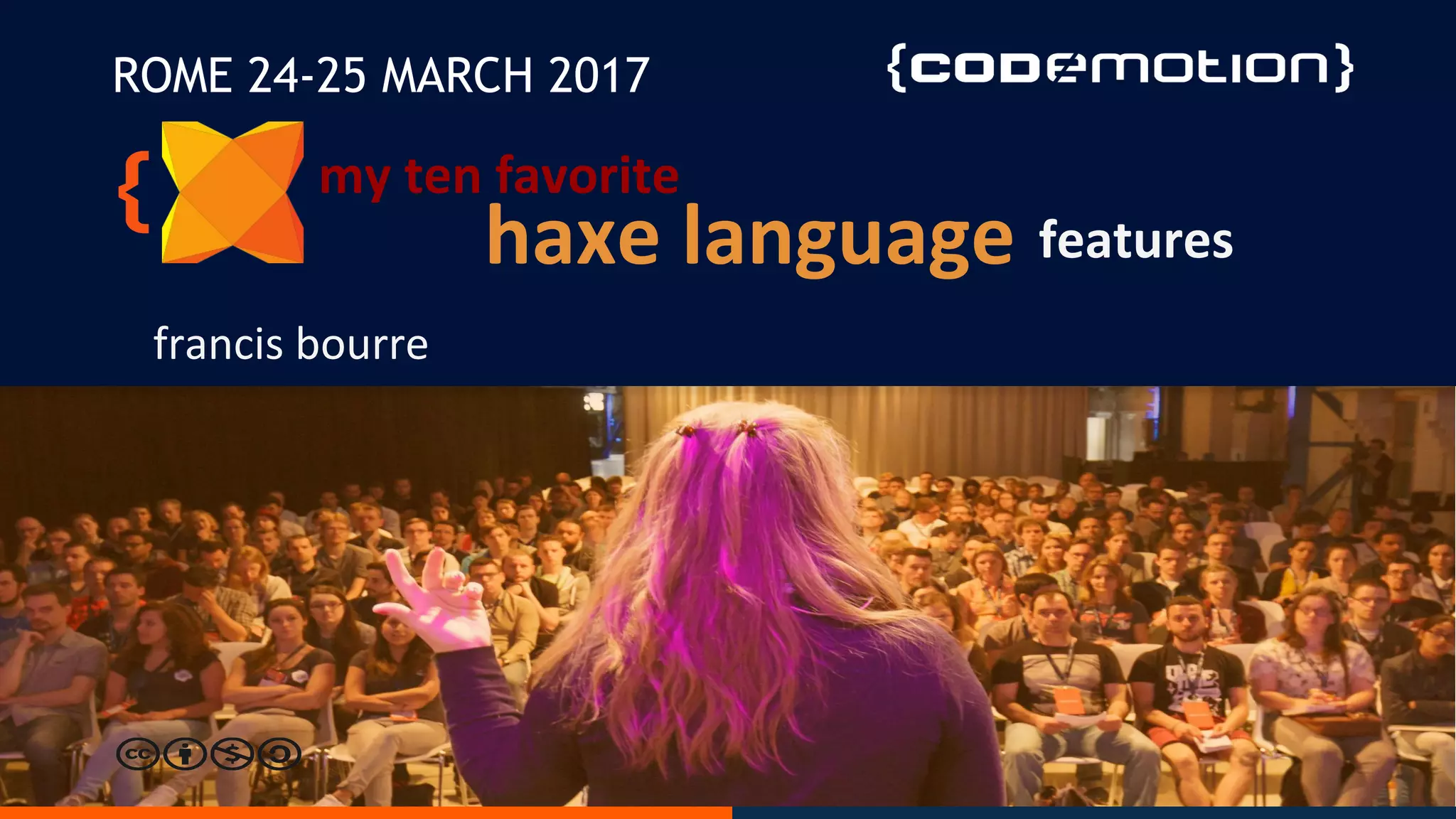 ROME 24-25 MARCH 2017
haxe language
my ten favorite
features
francis bourre
 