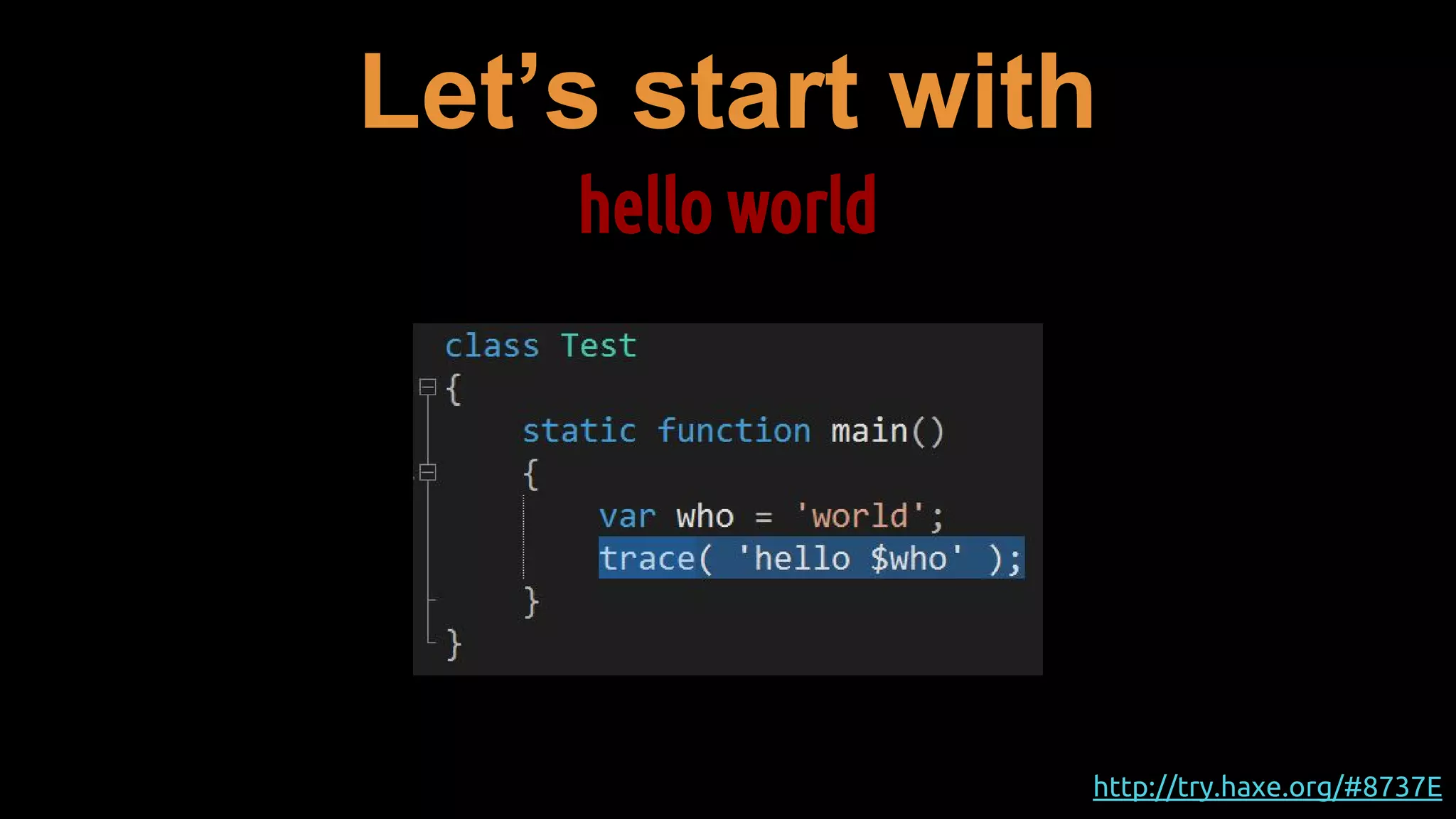 Let’s start with
hello world
http://try.haxe.org/#8737E
 