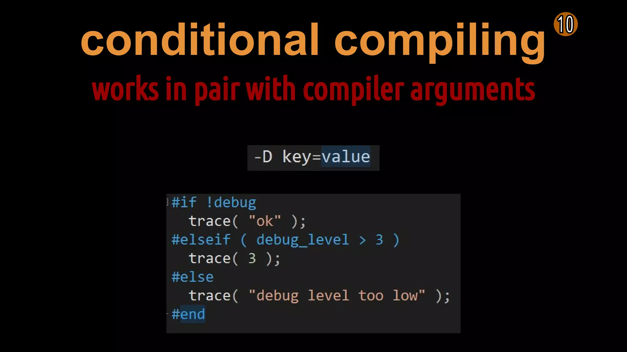 conditional compiling
works in pair with compiler arguments
 