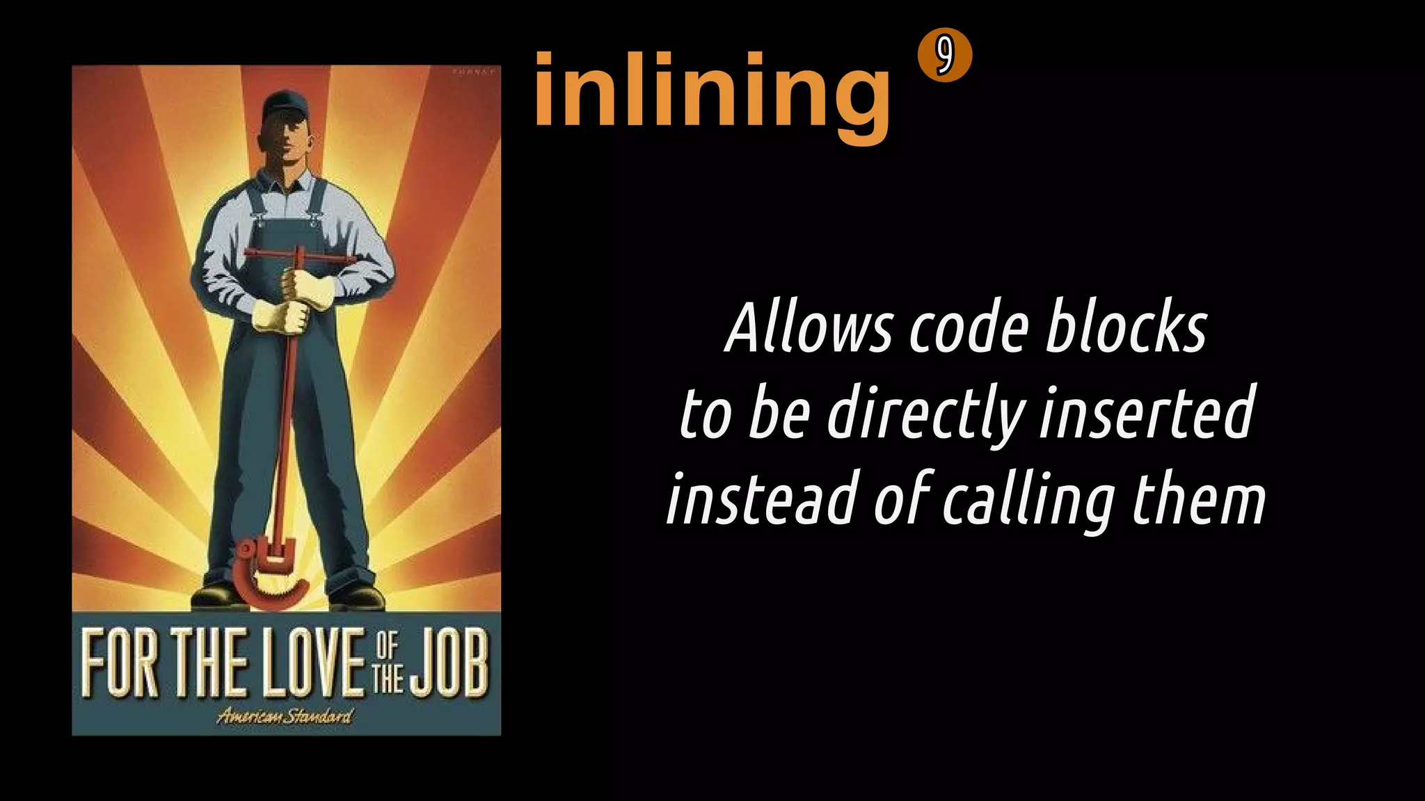 inlining
Allows code blocks
to be directly inserted
instead of calling them
 