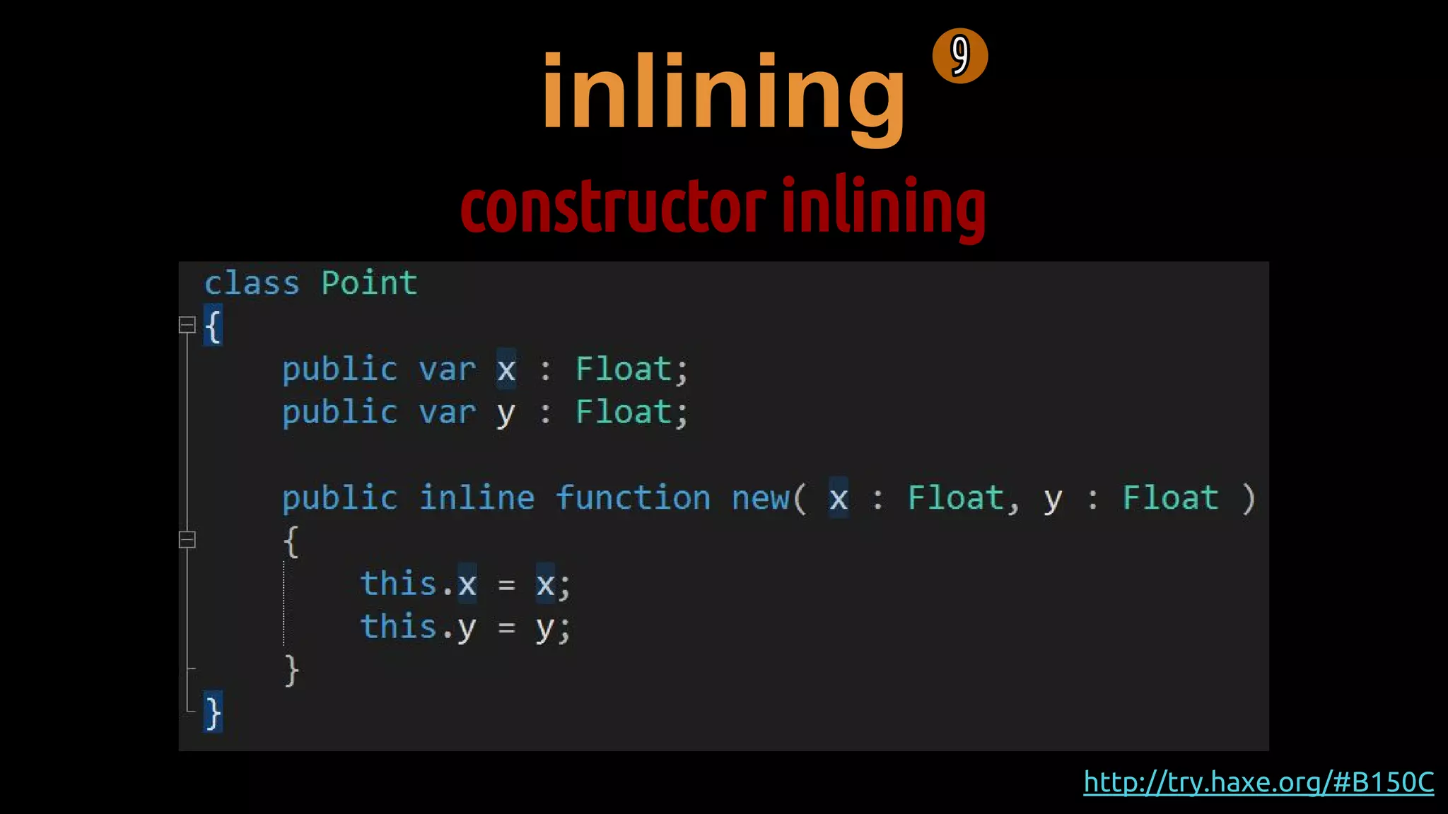 inlining
constructor inlining
http://try.haxe.org/#B150C
 