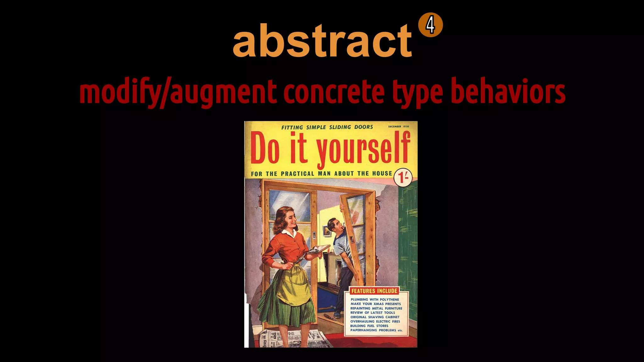 abstract
modify/augment concrete type behaviors
 