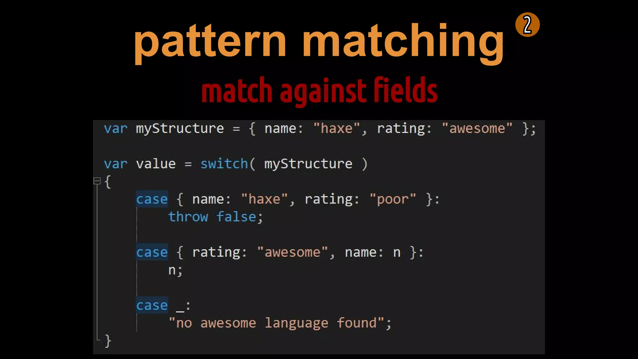 pattern matching
match against fields
 