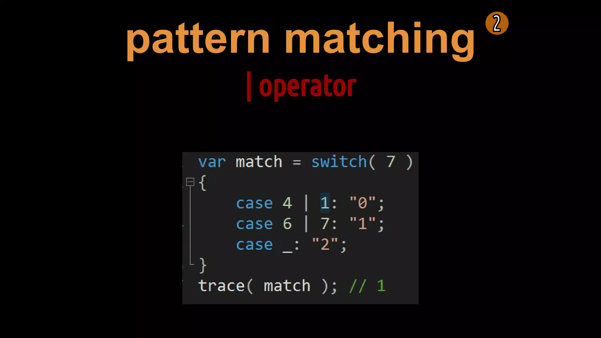 pattern matching
| operator
 