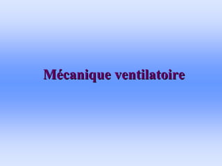 M
Mé
écanique ventilatoire
canique ventilatoire
 