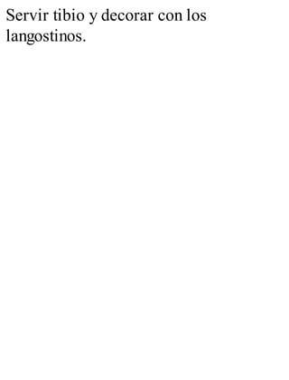Servir tibio y decorar con los
langostinos.
 