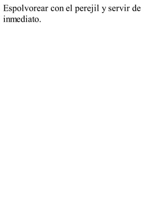 Espolvorear con el perejil y servir de
inmediato.
 