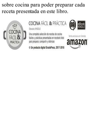 sobre cocina para poder preparar cada
receta presentada en este libro.
 
