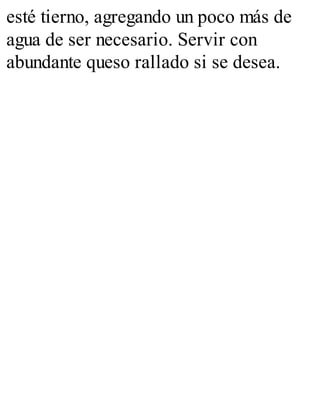 esté tierno, agregando un poco más de
agua de ser necesario. Servir con
abundante queso rallado si se desea.
 