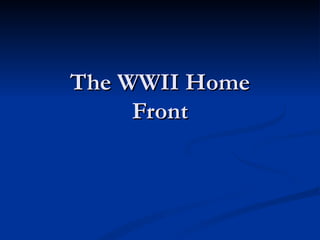 The WWII Home
     Front
 