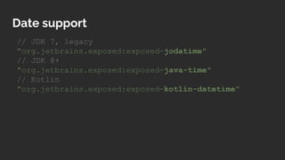 Date support
// JDK 7, legacy
"org.jetbrains.exposed:exposed-jodatime"
// JDK 8+
"org.jetbrains.exposed:exposed-java-time"...