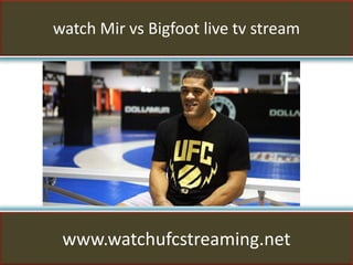 watch Mir vs Bigfoot live tv stream
www.watchufcstreaming.net
 