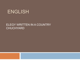 ENGLISH
ELEGY WRITTEN IN A COUNTRY
CHUCHYARD
 