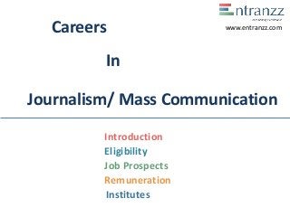 Careers
In
Journalism/ Mass Communication
Introduction
Eligibility
Job Prospects
Remuneration
Institutes
www.entranzz.com
 