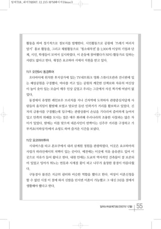 55일하는여성(제73호/2007년 12월)
활동을 하며 정기적으로 정보지를 발행한다. 시민활동으로 공원에‘쓰레기 버리지
말기’홍보 활동을, 그리고 체험활동으로‘청소대작전’을 1,000개 이상의 기업과 단
체, 시민, 학생들이 모여서 실시하였다. 이 운동에 참여했다가 NPO 활동가로 일하는
사람도 많다고 한다. 재정은 요코하마 시에서 지원을 받고 있다.
11/1 오전9시 동경투어
오다바이에 위치한 후지상가에 있는 TV네트워크 영화 스튜디오관과 건너편에 있
는 해상공원을 구경했다. 바다를 끼고 있는 공원의 깨끗한 산책로와 자유의 여신상
이 높이 솟아 있는 모습이 매우 인상 깊었고 우리는 그곳에서 사진 찍기에 여념이 없
었다.
동경에서 유명한 레인보우 브리치를 지나 긴자역에 도착하자 관광중심지답게 사
람들의 움직임이 활발해 보였고 말로만 듣던 인력거가 거리를 활보하고 있었다. 긴
자의 금용사를 구경했는데 입구에는 관광상품이 손님을 기다리며 즐비하게 늘어서
있고 안쪽의 위패를 모시는 절은 매우 화려해 우리나라의 조용한 사찰과는 많은 차
이가 있었다. 밤에는 비를 맞으며 네온사인이 반짝이는 신주쿠 거리를 구경하고 가
부끼죠(지하상가)에서 쇼핑도 하며 즐거운 시간을 보냈다.
11/2 요코하마투어
시내버스를 타고 혼모쿠에서 내려 삼계원 정원을 관광하였다. 이곳은 요코하마의
사업가 하라산케이의 저택이 있는 곳이다. 예전에는 이곳에 석유 송유관도 있어 이
곳으로 석유가 들어 왔다고 한다. 내원 안에는 도쿄의 역사적인 건축물이 잘 보존되
어 있었고 잉어가 뛰노는 연못과 사계절 꽃이 피고 나무가 울창한 풍경이 아름다웠
다.
구동경사 불전은 지금의 쉼터와 비슷한 역할을 했다고 한다. 여성이 이혼신청을
할 수 없던 시절 이 절에 와서 신발을 던지면 이혼이 가능했고 그 대신 3년을 절에서
생활해야 했다고 한다.
일여73호_내지782007.12.215:8PM페이지55mac3
 