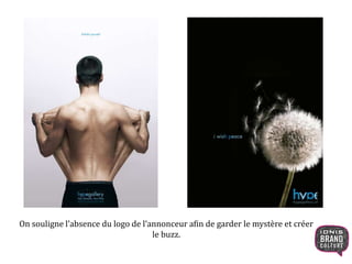 On souligne l’absence du logo de l’annonceur afin de garder le mystère et créer
le buzz.
 