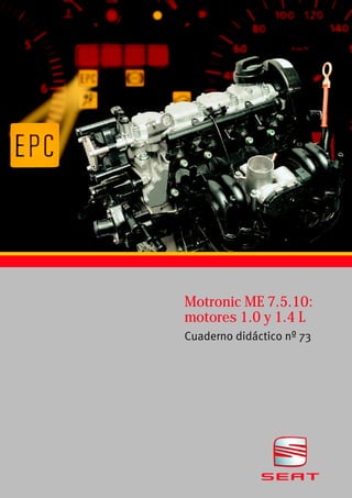 Motronic ME 7.5.10:
motores 1.0 y 1.4 L
Cuaderno didáctico nº 73
 