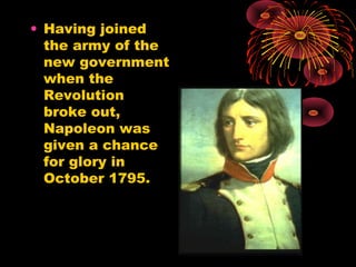 • Having joined
the army of the
new government
when the
Revolution
broke out,
Napoleon was
given a chance
for glory in
October 1795.
 