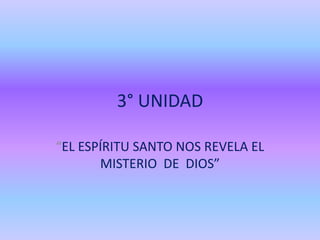 3° UNIDAD “EL ESPÍRITU SANTO NOS REVELA EL MISTERIO  DE  DIOS” 