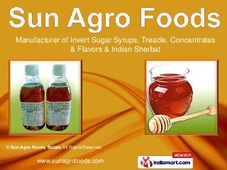 Manufacturer of Invert Sugar Syrups, Treacle, Concentrates
                    & Flavors & Indian Sherbat




© Sun Agro Foods, Batala, All Rights Reserved


              www.sunagrofoods.com
 
