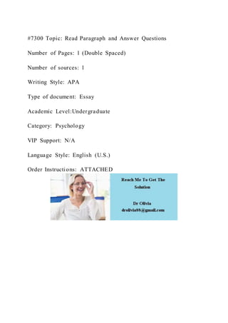 #7300 Topic: Read Paragraph and Answer Questions
Number of Pages: 1 (Double Spaced)
Number of sources: 1
Writing Style: APA
Type of document: Essay
Academic Level:Undergraduate
Category: Psychology
VIP Support: N/A
Language Style: English (U.S.)
Order Instructions: ATTACHED
 