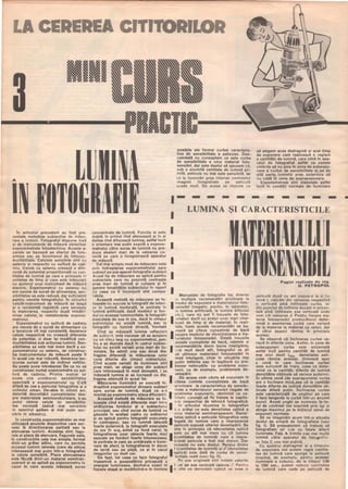 In articolul precedent au fost pre-
zentate metodele subiective de măsu­
rare a luminii. Fotograful dispune insă
ş i de instrumente de măsură obiective:
exponometrele fotoelectrice. Aceste a-
parate se bazează pe efectul de foto-
emisie sau pe fenomenul de fotocon-
ductibilitate. Celulele sensibile sint cu
seleniu şi respectiv cu sulfură de cad-
miu. Celula cu seleniu creează o dife-
renţă de potenţial proporţională cu can-
titatea de lumină pe care o primeşte in
unitatea de timp şi care este măsurat ă
cu ajutorul unui instrument de măsură
electric. Exponometrul cu seleniu nu
are nevoie de sursă de alimentare, sen-
sibilitatea sa este redusă, dar suficientă
pentru nevoile fotografului. In circuitul
celulă-instrument de măsură se leagă
şi o rezistenţă reglabilă care serveşte
la etalonarea, respectiv după imbătri­
nirea celulei, la reetalonarea expono-
metrului.
Exponometrul cu sulfură de cadmiu
are nevoie de o sursă de alimentare cu
o tensiune cft mai constantă, deoarece
celula respectivă nu creează diferenţe
de potenţial, ci doar lşi modifică con-
ductibilitatea sub acţiunea luminii. Sen-
sibilitatea sa este mal mare decft a ex-
ponometrului cu seleniu, iar construc-
ţia instrumentului de măsură poate fi
in acest caz mai robustă, deoarece ten-
siunea sursei este de ordinul volţi lor.
Se poate pune Intrebarea: De ce nu se
construiesc numai exponometre cu sul-
fură de cadmiu. Printre motive se
poate cita următorul: sensibilitatea
spectrală a exponometrului cu CdS
diferă de cea a peliculei fotografice şi a
ochiului uman. De-abia in ultimii ani,
datorită dezvoltării cunoştinţelor des-
pre materialele semiconductoare, s-au
putut obţine celule cu sensibilita-
tea normală (adică mai sensibile
in spectrul galben şi mai puţin sen-
sibile in albastru).
In construcţia exponometrelor se mai
utilizează anumite dispozitive care ser-
vesc Il! direcţionarea parţială sau la
atenuarea luminii. Acestea sint: fagu-
rele şi placa de atenuare. Fagurele este,
In construcţiile cele mai simple, format
dintr-un grătar adinc, care nu permite
accesul luminii laterale (care de obicei
interesează mai puţin Intr-o fotografie)
la celula sensibilă. Placa atenuatoare
este făcută dintr-un material semitran-
sparent şi se aplid pe exponometru In
cazul In care acesta măsoară surse
posibile ale formei curbei caracteris-
tice de sensibilitate a peliculei. Deo-
camdată nu cunoaştem ce este curba
de sensibilitate a unui material foto-
sensibil, dar este destul să spunem că,
sub o anumită cantitate de lumină pri-
mită, I>elicula nu mai este sensibilă, iar
că la iluminări prea intense contrastul
,maginii Inregistrate pe pelicul ă
scade mult. De aceea se impune ca
.- - - - -
să alegem acea diafragmă şi acel timp
de expunere care realizează o reglare
a cantităţii de lumină, care intră in apa-
ratul de fotografiat astfel ca zonele
umbrite să nu pice In zona de subexpu-
nere a curbei de sensibilitate şi, pe de
altă parte, luminile prea puternice să
nu cadă In zona de supraexpunere.
Exponometrele sint etalonate astfel
incit In condiţii normale de iluminare
- - - - - -
I
LUMINA ŞI CARACTERISTICILE
concentrate de lumină. Funcţia ei este
dublă: În primul rînd atenuează şi In al
doilea rind difuzează lumina, astfel Incit
o orientare mai puţin exactă a expono-
metrului către sursa de lumină nu pro-
duce abateri mari de la valoarea co-
rectă pe care o Inregistrează aparatul
de măsură.
I
I
Cel mai simplu mod de măsurare este
prin Indreptarea exponometrului spre
subiect pe axa aparat-fotografie-subiect. IAcest tip de măsurare se aplică pentru
subiectele care nu prezintă contraste
prea mari de lumină şi culoare şi În
genere tonalităţile subiectului În raport
I
Icu ceea ce II Inconjură sint compa-
rabile. Manualele de fotografie fac diverse
si multiple recomandări privitoare laAceastă metodă de măsurare se fo-
loseşte cu succes la fotografii de interi-
or in lumină moderată, la portrete in
lumină artificială, dacă modelul şi fon-
dul cu aceeaşi luminozitate, la fotografii
executate de sus In jos, dacă In cimpul
subipctului nu există lumină, sau la
fotografii cu lumină directă, frontală
I
modul de expunere a materialului foto-
~ensibil (negatiV, pozitiv, in laborator,
la lumina artificială, la lumina blitzului
etc.), care nu pot fi insuşite de foto-
I amatori decit cu pretul unor mari chel-
tUieli de timp şi de material. In reali-
tate, toate aceste recomandări se ba-
Cind se măsoară lumina reflectat;;
de subiect, este necesar să se acopere
cu un clm)) larg cu exponometr-ul, pen-
tru a se depista dacă In cadrul subiec-
tului nu există variaţii prea mari de ilu- Iminare. Se admit una sau două dia-
fragme diferenţă la măsurarea unor
zone diferite din cimpul subiectului.
Cind aceste variaţii de iluminare sint Iprea mari, se alege zona din subiect
care interesează In mod deosebit, i se
măsoară lumina şi se lucrează cu dia- Ifragma obtinută In acest fel.
l ează pe cÎteva cunoşti nte de bază
I asupra modului de «functionare» a ma-
t~rialului fotosen'sibil. Odată Insuşite
dceste cunoştinte de bază, retetele şi
recomandările devin lesne inteligibile;
,('ai mult decit atit, fotograful va şti
să utilizeze materialul fotosensibil In
mod inteligent, chiar In situatiile mai
puţin intilnite sau in legătură cu pro-
bleme neÎnrudite cu problema expu-
nerii, ca de exemplu, problemele de-
velopării. '
Măsurarea iluminllrii se execută In-
dreptind ex·p.onometrui dinspre subiect
spre sursa de lumină, după ce s-a
montat pe exponometru placa difuzant;; IAceastă metodă de măsurare se fo-
loseşte cind există diferente mari intre Istrălucirea fond-ului şi a subiectului
principal, sau cind sursa de lumină se
găseşte In aceiaşi cadru cu subiectul
De aceea vom căuta să expunem In
citeva cuvinte cunoştintele de bază
privitoare la caracteristica de sensibi-
litate a materialului sensibil (legate de
problema expunerii), răminind ca ce-
1..lalte corelatii să fie tratate la capito-
lo'le respective de tehnică fotografică,
şi se aplică pentru fotografii executate
in contrejour, sau cu lumină laterală
foarte puternică, la fotografii executate
de jos In suş, avind ca fond cerul, la
fotografierea unor obiecte foarte mici
aşezate pe fonduri foarte Intunecoase,
la portrete la care se urmăreşte o ilumi-
nare de efect, la fotografierea In decor
de iarnă sau pe plajă, ca şi In cazul
imaginilor cu m-ult cer.
De fapt, tot ceea ce face fotograful
inseamnă o gospodărire pricepută a
energiei luminoase, dozlnd-o exact in
fiecare etapă şi modificlnd-o In limitele
In articolul «Lumina in fotografie»
S il arătat ce este densitatea optică a
unui material semitransparent. Densi-
I
latea optică a peliculei fotografice este
legată de lumina care a impresionat
pelicula supusă ulterior developării. Se
ştie in principiu că «densitatea optică
I
este cu atit mai mare cu cit lumina
(cantitatea de lumină) care a impre-
sionat pelicula a fost mai mare». Dar
aceasta nu este destul. Relaţia dintre
I
I (cantitatea de lumină) şi cf(densitatea
optică) este dată de curba de sensi-
bilitate reală (vezi fig. II).
Pe axa originală sint notate valorile
I
I. ,ar pe axa verticală valorile J Pentru
a aIIa ce denSitatE! optică va avea o
Pagini realizate de ing.
D. PETROPOL
peliculă după ce am expus-o la o I'J-
m i nă 1, ridicăm din valoarea respectivii
o verticală plnă Întîlneşte curba, iar
'din punctul de intilnire ducem o orizon-
tală pină intîlneşte axa verticală unde
vom citi valoarea ci. Pentru fiecare ma-
terial fotosensibil producătorul deter-
mină o asemenea curbă care variază
de la material la material ca valori, dar
al cărui aspect rămlne in principiu
acelaşi.
Se observă că inclinarea curbei va-
riază in diferite zone, Astfel, in zona de
subexpuneri curba este orizontală
astfel incit pentru cantităţi de lumină
mai mici decit Imin densitatea peli-
culei rămine aceeaşi. Urmează apoi
o zonă in care inclinarea curbei
este suficient' de mare, ceea ce deter-
mină ca la cantităţ, diferite de lumină
densitătile obtinute să varieze puternic,
In ultima zonă (de suprapunere) curba
are o Inclinare mică,aşa că la cantităţi
foarte diferite de lumină densităţile ob-
ţinute diferă puţin. Tnclinarea curbei
este caracterizată de unghiul pe care
il face tangenta la curbă intr-uli anumit
punct. Acest unghi se numeşte fa~to­
rul de contrast (se expri mă prin tll) şi
atinge maximul pe la mijlocul zonei de
expuneri normale.
Să ne imaginăm acum intr-o situaţie
destul de simplă de fotografiere (vezi
fig. 1). Să presupunem că trebuie să
fotografiem un cub cu feţele diferit
iluminate. Faţa A trimite cea mai multă
lumină către aparatul de fotoor"fial
iar faţa C cea mai puţină.
Cu ajutorul diafragmei şi a timpulUI
de expunere noi putem regla cantita-
tea de lumină care ajunge la peliculă
(trecind, de exemplu, pentru aceeaşI
iluminare a cubului, de la timpul 1/30
la 1/60 sec., putem reduce cantitatea
de lumină care cade pe peliculă de
 