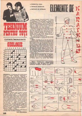 , ,
-
CUVINTE ÎNCRUCISATE
I
-
1 2 3 4 5 6 1 8' 9 10 n
1
2
3
4
5 '.
S-
7
8
9
10
Il
•
.
ORIZONTAL: 1) Componente ale scoarţei terestre
grupate in: eruptive, magmatice, metamorfice -
Aurul negru .., 2)... şi aurul alb - Piatra de var
(pl.). 3) Bogăţia născută din fosilizarea vegetalelor-
Lăcaş al gazelor naturale. 4) Sol răvăşit - Cută -
Baraj in calea apelor de suprafaţă şi a celor din mine,
5) Sfera de activitate a geologului - SOO.!o cetonă.
6) Stă in nemişcare - Peşteri pe.verticală. 7) Telur-
Fire la pachet 8) Mineral felurit colorat, accesoriu in
rocile eruptive şi metamorfice - Munte Iingă munte.
9) Rezultă din combinaţia a diverse elemente cu cel
mai răsplndit gaz din atmosferă - Focarele 1 şi 3.
10) Tratarea unui metal cu un reactiv pentru a-i pune
In evidenţă structura - Nume generic pentru roci
sau minerale. 11) Cerneala pămintului - Rocă pro-
venită din transformarea rocilor granitice sau a sedi-
mentelor argiloase.
VERTICAL: 1) Savant român, fondator al ştiinţei
ce studiază viata in peşteri-Săpat in adincime.
2) Pietrele Doamnei (sing.)... - ... sint «odoare»de
familie. 3) Dantelate creaţii ale apei subterane, ca de
pildă: doline, peşteri, puţuri, chei - Taxă inversă.
4) Blocuri de piatră transportate de gheţari. 5) Denu-
mire ce inglobează: pulberea de nisip, cristalul de
stincă, ametistul, citrinul etc. - Reziduu de carbid.
6) fnclinări de teren - Stratul de la suprafaţă. 7)
Cele din urmă ......- ... aflate in inactivitate - Mică
figură. 8) Pecete - Aruncător de topituri magmatice
din tainiţele Terrei. 9) Dezvoltată din celulele unei
rădăcini principale - Tantal. 10) Defineşte mişcările
generatoare de lanţuri muntoase - Inepuizabile
şurse de precipitaţii. 11) Explorator extraterestru -
Apărute in terţiar - Arsen.
Cuvinte rare: CET (riu in U.R.S.S.), NAC (ţesătură
orientală), OLS (localitate in R.D.G.).
Sofia BUCURESCU
zz
• EXERCITIU FIZIC 
• TEHNICA SPORTiVA
• METODA DE APARARE
L Arme naturale. Tehnicile de karate - lovituri
(atemiwaz~ şi blocaje (uke-waza) - se execută
cu extremităţile şi cu articulaţiile intermediare ale
membrelor superioare şi inferioare. Astfel, pumnul,
cotul, degetele, antebraţul, genunchiul, laba picio-
rului etc. - după un antrenament adecvat şi in con-
diţiile unei utilizări sportive corecte - dobindesc
"TIetaforic accepţia unor «arme naturale».
Suprafata de.şoc propriu-zisă este extrem de mică;
in acest mod, intreaga forţă a loviturii sau a·bloca-
jului este concentrată intr-un punct şi, ca urmare,
efectul la impact este maxim. Este deosebit de im-
portant ca «armele naturale» să fie imaginate şi
utilizate corect; in caz contrar, efectul tehnicii se
reduce la zero şi karateka riscă - dincolo de inefica-
citate - tot soiul de neplăceri fizice.
Din bogata panoplie a «armelor naturale» folosite
in karate le prezentăm in continuare pe cele mai des
utilizate.
1. Seiken. Suprafaţa de şoc este faţa anterioară
a caj)etelor oaselor metacarpiene ale degetelor ară­
tător şi mijlociu (fig. 1). In fig. 2 este arătată diferenţa
intre modul in care este concentrată forta atunci
cind se loveşte cu toată suprafata feţei anterioare
a pumnului şi atunci cind se loveste numai cu supra-
fata capetelor celor două metacarpiene. Pumnul
trebuie format ca un bloc solid, ca o smgură masă,
fără spaţiu gol In interior. Spatele pumnului şi spa-
tele antebraţului trebuie să fie coplanare (fig. 3),
iar axa longitudinală a antebraţului trebuie să treacă
printre capetele metacarpienelor degetelor arătător
si (fig. 4).
2. derivate ale pumnului: Hiraken (fig. 5).
Ryuto-Ken (fig. 6), Ippon-Ken (fig. 7), ~kadate­
ippon-Ken (fig. 8) etc. Aceste «arme naturaleD, cu
suprafata de şoc redusă la articulaţiile falangelor,
se folosesc pentru a lovi puncte vitale precise.
.l
1 - TIMPLĂ; 2 - REGIUNEA FEŢEI; :1 - BAZA CRANIULUI;
4 - BĂRBIE; 5 - CLAVICULE; • - REGIUNEA DINTRE
OMOPLATI; 7 - PLEXUL SOLAR; • - FICAT, SPLINĂ;
I -INCHEIETURA MIINII; ,. - RINICHI; 11 - ORGANE
SEXUALE; tz - ROTULE; t3 - TIBIA; 14 - GLEZNA.
,
rl6.4
f/6.1
 ;:18.2
fiU. 20
H6.2f Hllt5
d
Cl
~
~
Q
'::J
:t
CJ
,,
FIG.1? /I/J 12
..........................._,
HG8
-
I
'•
F/â.8
r/IJ. ()
--L---1
;----2
-.., ".
5
•
==:10
,
•
•
Fiti '7
FI(l. f!l
---fiG18 /'16.16
H6.2J
2
3
4
FI8.10
 
