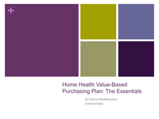 +
Home Health Value-Based
Purchasing Plan: The Essentials
By Brandi McAlexander
Administrator
 