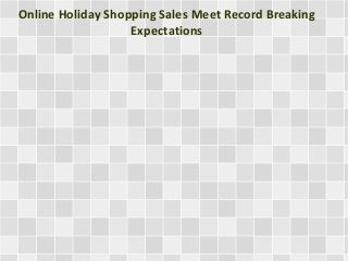 Online Holiday Shopping Sales Meet Record Breaking
Expectations
 
