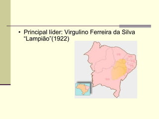 Principal líder: Virgulino Ferreira da Silva “Lampião”(1922) 
