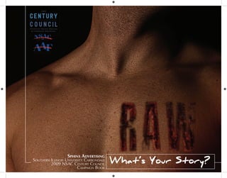 What’s Your Story?
SPHINX ADVERTISING
SOUTHERN ILLINOIS UNIVERSITY CARBONDALE
2009 NSAC CENTURY COUNCIL
CAMPAIGN BOOK
 