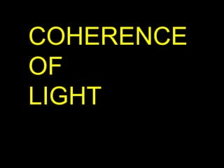 COHERENCE OF  LIGHT 
