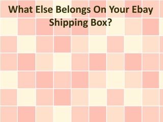 What Else Belongs On Your Ebay
        Shipping Box?
 