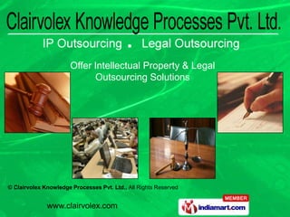 Offer Intellectual Property & Legal
                             Outsourcing Solutions




© Clairvolex Knowledge Processes Pvt. Ltd., All Rights Reserved


              www.clairvolex.com
 