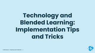 © 2020 Dyknow – Proprietary and Confidential | 1
Technology and
Blended Learning:
Implementation Tips
and Tricks
 