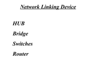 HUB
Bridge
Switches
Router
Network Linking Device
 
