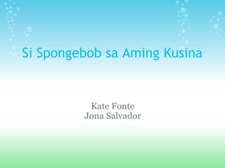 Si Spongebob sa Aming Kusina Kate Fonte Jona Salvador 