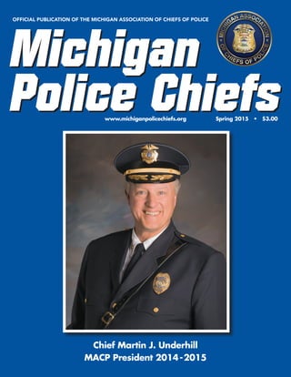 OFFICIAL PUBLICATION OF THE MICHIGAN ASSOCIATION OF CHIEFS OF POLICE
www.michiganpolicechiefs.org
Chief Martin J. Underhill
MACP President 2014-2015
Spring 2015 • $3.00
 