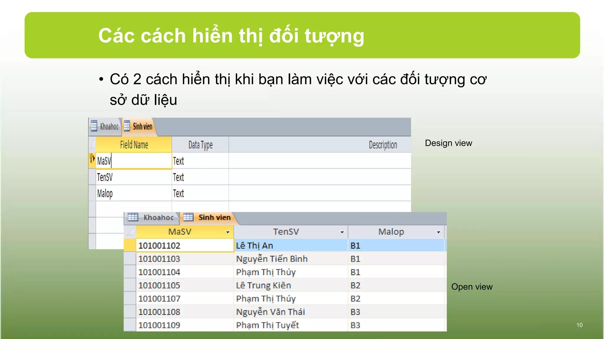 Các cách hiển thị đối tượng
• Có 2 cách hiển thị khi bạn làm việc với các đối tượng cơ
sở dữ liệu
10
Design view
Open view
 