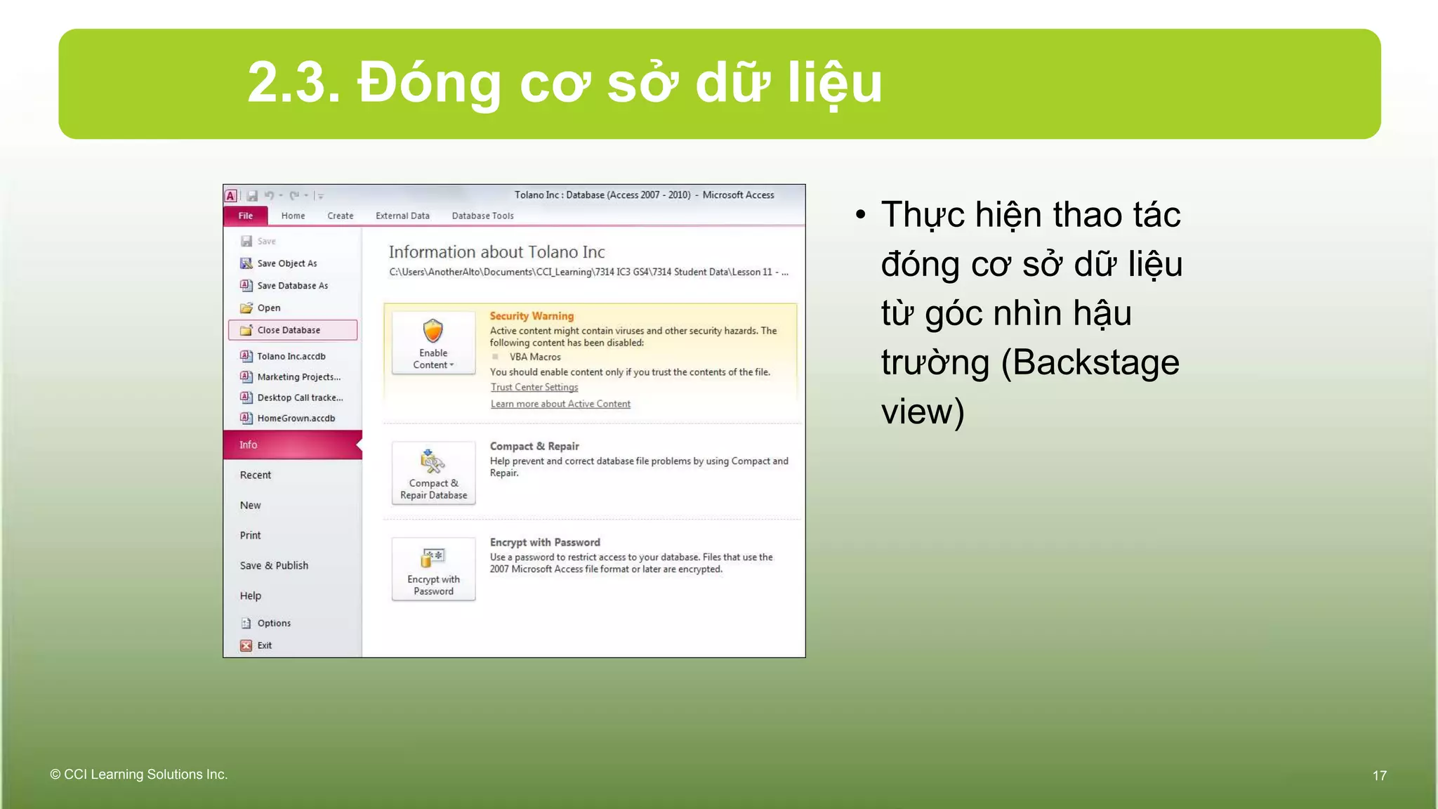 2.3. Đóng cơ sở dữ liệu
• Thực hiện thao tác
đóng cơ sở dữ liệu
từ góc nhìn hậu
trường (Backstage
view)
© CCI Learning Solutions Inc. 17
 