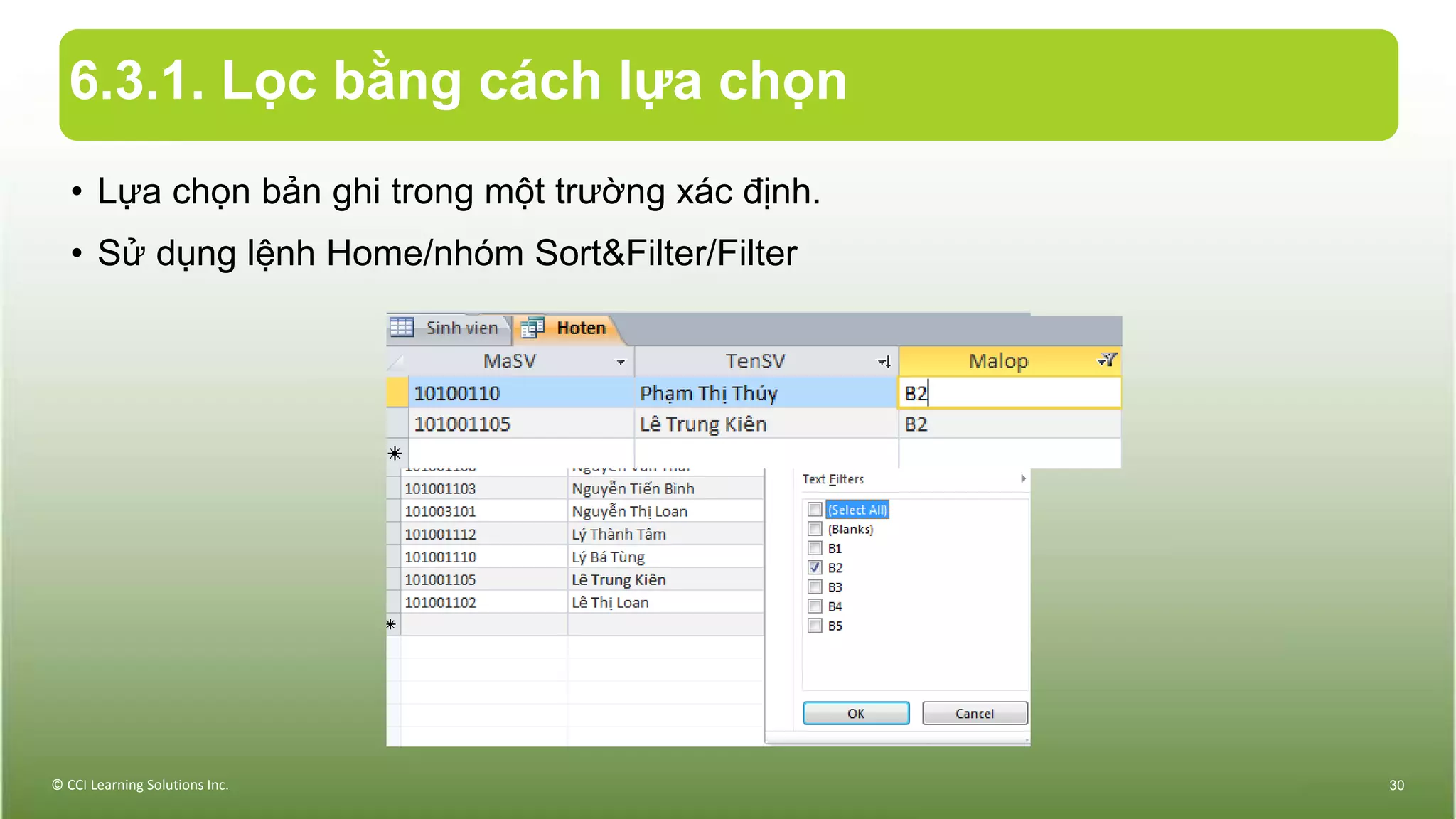 6.3.1. Lọc bằng cách lựa chọn
• Lựa chọn bản ghi trong một trường xác định.
• Sử dụng lệnh Home/nhóm Sort&Filter/Filter
© CCI Learning Solutions Inc. 30
 