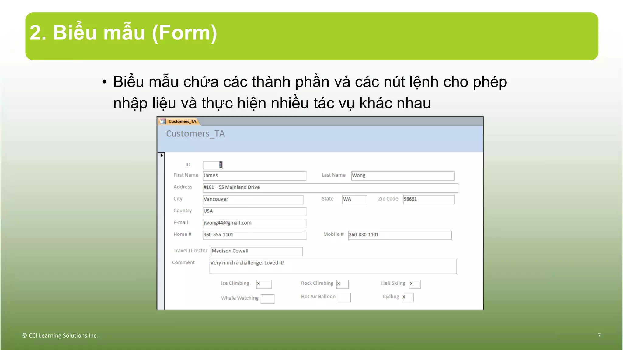 2. Biểu mẫu (Form)
• Biểu mẫu chứa các thành phần và các nút lệnh cho phép
nhập liệu và thực hiện nhiều tác vụ khác nhau
© CCI Learning Solutions Inc. 7
 