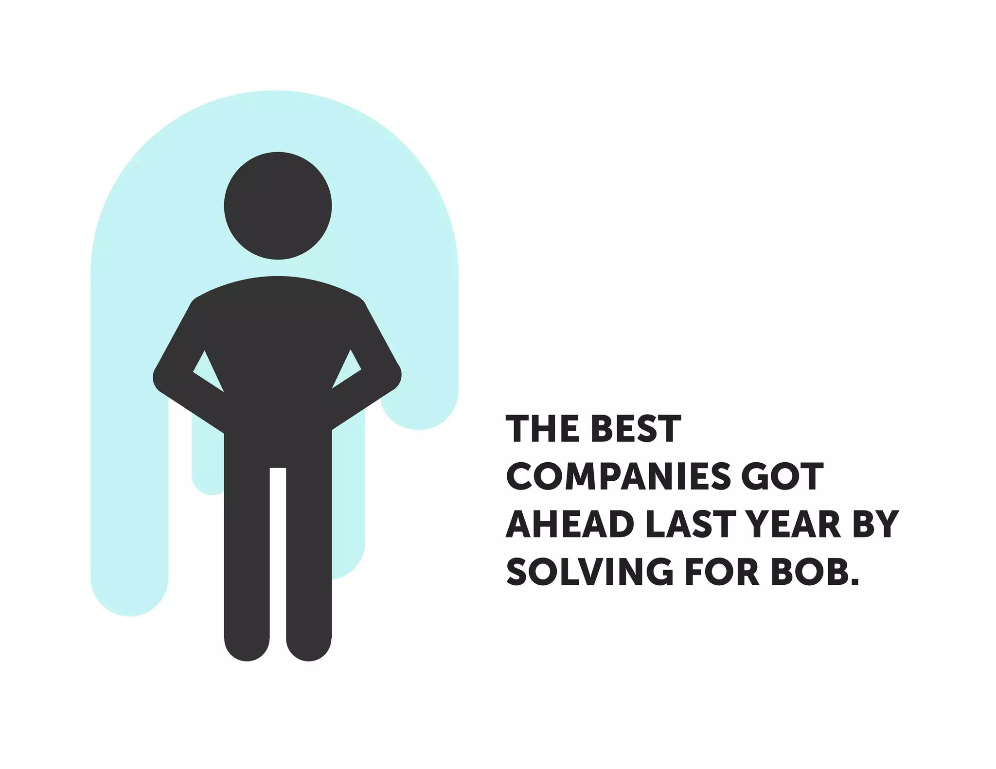 THE BEST
COMPANIES GOT
AHEAD LAST YEAR BY
SOLVING FOR BOB.
 