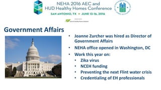 • Joanne Zurcher was hired as Director of
Government Affairs
• NEHA office opened in Washington, DC
• Work this year on:
•...