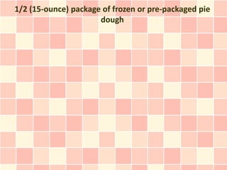 1/2 (15-ounce) package of frozen or pre-packaged pie
                      dough
 