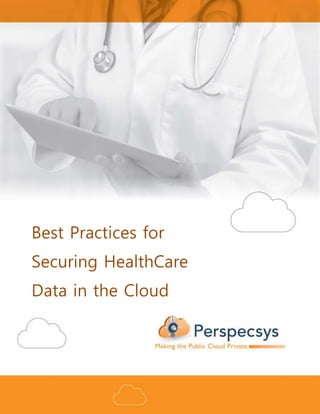 Best Practices for
Securing HealthCare
Data in the Cloud
 